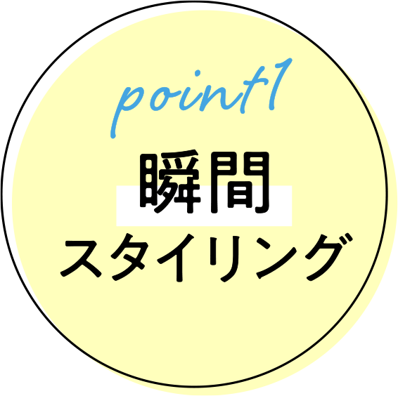 POINT1 瞬間スタイリング