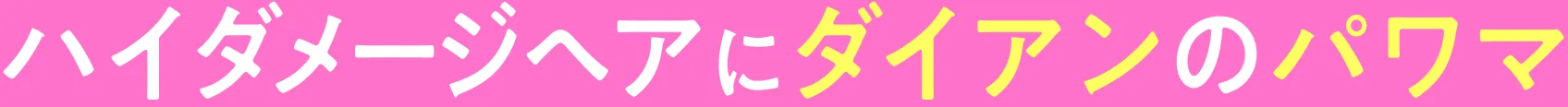 ハイダメージヘアにダイアンのパワマ
