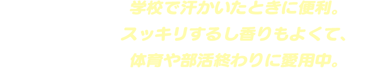 学校で汗かいたときに便利。スッキリするし香りもよくて、体育や部活終わりに愛用中。