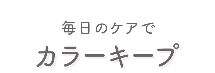 毎日のケアでカラーキープ