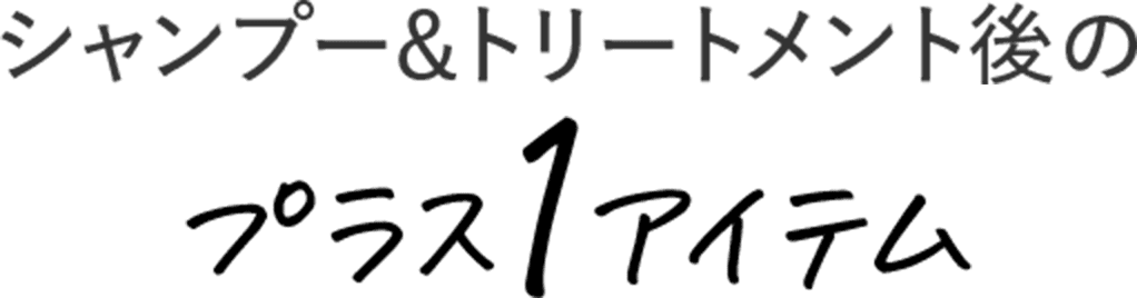 シャンプー&トリートメント後のプラス1アイテム