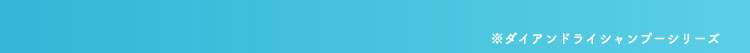 ※ダイアンドライシャンプーシリーズ